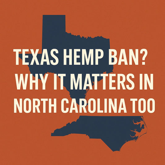 Texas Hemp Ban? Why It Matters in North Carolina Too